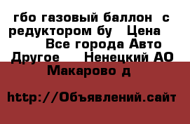 гбо-газовый баллон  с редуктором бу › Цена ­ 3 000 - Все города Авто » Другое   . Ненецкий АО,Макарово д.